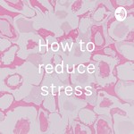 Logo of the podcast How to reduce stress Podcast How to reduce stress