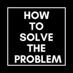 Podcast How To Solve The Problem