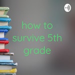Logo of the podcast how to survive 5th grade Podcast how to survive 5th grade