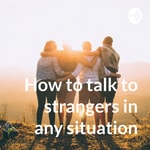 Logo of the podcast How to talk to strangers in any situation Podcast How to talk to strangers in any situation