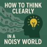Logo of the podcast How To Think Clearly In A Noisy World Podcast How To Think Clearly In A Noisy World