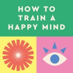 Logo of the podcast How to Train a Happy Mind Logo of the podcast How to Train a Happy Mind