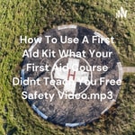 Logo of the podcast How To Use A First Aid Kit What Your First Aid Course Didnt Teach You Free Safety Video.mp3 Podcast How To Use A First Aid Kit What Your First Aid Course Didnt Teach You Free Safety Video.mp3