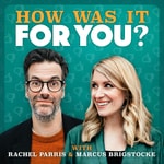 Logo of the podcast How was it for you? with Rachel Parris & Marcus Brigstocke Podcast How was it for you? with Rachel Parris & Marcus Brigstocke