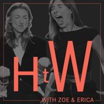 HTW with Zoe and Erica Podcast HTW with Zoe and Erica