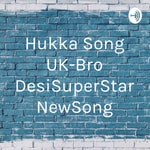 Logo of the podcast Hukka Song UK-Bro DesiSuperStar NewSong Podcast Hukka Song UK-Bro DesiSuperStar NewSong