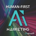 Human-First AI Marketing Podcast by Avenue9 Podcast Human-First AI Marketing Podcast by Avenue9
