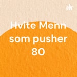 Logo of the podcast Hvite Menn som pusher 80 Podcast Hvite Menn som pusher 80