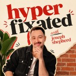 Podcast Hyperfixated with Joseph Shepherd