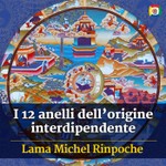 Logo of the podcast I 12 anelli dell’origine interdipendente con Lama Michel Rinpoche Podcast I 12 anelli dell’origine interdipendente con Lama Michel Rinpoche