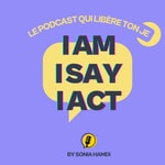 Logo of the podcast I AM, I SAY, I ACT : Le podcast Podcast I AM, I SAY, I ACT : Le podcast