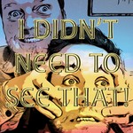 Logo of the podcast I Didn’t Need To See That Podcast I Didn’t Need To See That