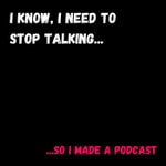 Logo of the podcast I Know, I Need To Stop Talking... so I made a podcast Podcast I Know, I Need To Stop Talking... so I made a podcast