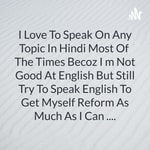 Logo of the podcast I Love To Speak On Any Topic In Hindi Most Of The Times Becoz I m Not Good At English But Still Try Podcast I Love To Speak On Any Topic In Hindi Most Of The Times Becoz I m Not Good At English But Still Try
