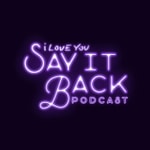 Logo of the podcast I love you, Say it Back Podcast I love you, Say it Back