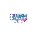 Logo of the podcast I SAY THAT 2 SAY THIS Podcast I SAY THAT 2 SAY THIS