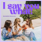 Podcast I say you what!