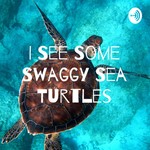 Logo of the podcast I See Some Swaggy Sea Turtles Podcast I See Some Swaggy Sea Turtles