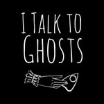 I Talk To Ghosts I Talk To Ghosts