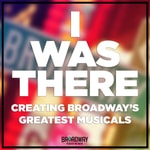 Logo of the podcast I Was There: Creating Broadway's Greatest Musicals Podcast I Was There: Creating Broadway's Greatest Musicals