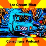 Logo of the podcast iCe cReam Man Conspiracy Podcast Podcast iCe cReam Man Conspiracy Podcast