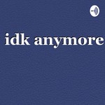 Logo of the podcast Idk Anymore Podcast Idk Anymore