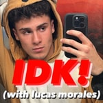 Logo of the podcast IDK! with Lucas Morales Podcast IDK! with Lucas Morales