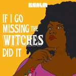 Podcast If I Go Missing The Witches Did It