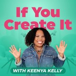 If You Create It With Keenya Kelly Podcast If You Create It With Keenya Kelly