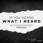 Logo of the podcast If You Heard What I Heard Podcast If You Heard What I Heard