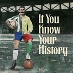 Logo of the podcast If You Know Your History: A Podcast of Remarkable Football Stories Podcast If You Know Your History: A Podcast of Remarkable Football Stories