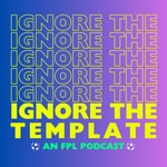 Ignore the Template FPL Podcast