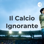 Podcast Il Calcio Ignorante