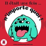 Podcast Il était une fois ... n'importe quoi !