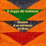 Logo of the podcast Il viaggio del testimone, racconto di un matrimonio dal Ghana. Podcast Il viaggio del testimone, racconto di un matrimonio dal Ghana.