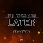 Logo of the podcast I'll Explain Later: conversations about Doctor Who Podcast I'll Explain Later: conversations about Doctor Who