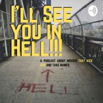 Logo of the podcast I'll See You In HELL!! A Podcast about movies that kick ass and take names!!! Logo of the podcast I'll See You In HELL!! A Podcast about movies that kick ass and take names!!!