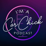 I'm A Car Chick Podcast I'm A Car Chick