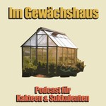 Im Gewächshaus Podcast Im Gewächshaus