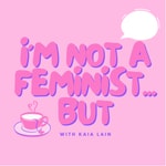 Logo of the podcast I’m not a feminist…but Podcast I’m not a feminist…but