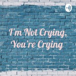 Logo of the podcast I'm Not Crying, You're Crying Podcast I'm Not Crying, You're Crying