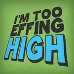 I'm Too Effing High I'm Too Effing High