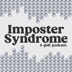Imposter Syndrome: A Golf Podcast Imposter Syndrome: A Golf Podcast