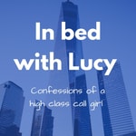 Logo of the podcast In bed with Lucy ~ Confessions of a high class call girl Podcast In bed with Lucy ~ Confessions of a high class call girl