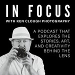In Focus with Ken Clough Photography Podcast In Focus with Ken Clough Photography
