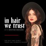 Logo of the podcast In Hair We Trust : Salon Owner, Hairstylist & Beauty Entrepreneur, Kristina Maccaro's Weekly Podcast Podcast In Hair We Trust : Salon Owner, Hairstylist & Beauty Entrepreneur, Kristina Maccaro's Weekly Podcast