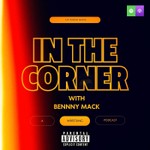 IN THE CORNER - with BenNny Mack Podcast IN THE CORNER - with BenNny Mack