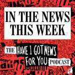 In The News This Week (the Have I Got News For You podcast) Podcast In The News This Week (the Have I Got News For You podcast)