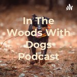Logo of the podcast In The Woods With Dogs Podcast Podcast In The Woods With Dogs Podcast