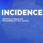 Podcast INCIDENCES Géopolitique du Maghreb et du Sahel